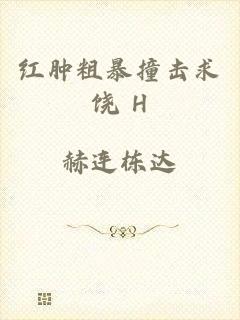 红肿粗暴撞击求饶 H
